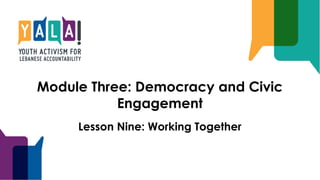 Module Three: Democracy and Civic
Engagement
Lesson Nine: Working Together
 