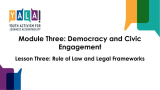 Module Three: Democracy and Civic
Engagement
Lesson Three: Rule of Law and Legal Frameworks
 