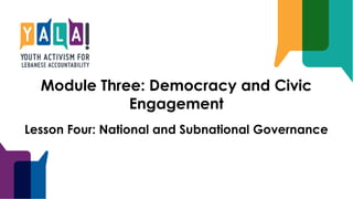 Module Three: Democracy and Civic
Engagement
Lesson Four: National and Subnational Governance
 