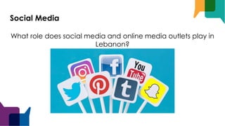 Social Media
What role does social media and online media outlets play in
Lebanon?
 