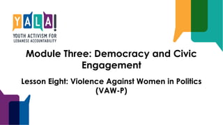 Module Three: Democracy and Civic
Engagement
Lesson Eight: Violence Against Women in Politics
(VAW-P)
 