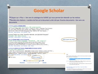 Google Scholar
Cliquer sur « Plus » : lien vers le catalogue du SUDOC qui vous permet de rebondir sur les notices
Nombre de citations = nombre de fois où le document a été cité par d’autres documents + lien vers ces
documents
 