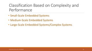 Classification Based on Complexity and
Performance
• Small-Scale Embedded Systems
• Medium-Scale Embedded Systems
• Large-Scale Embedded Systems/Complex Systems
14
Shrishail Bhat, Dept. of ECE, AITM Bhatkal
 