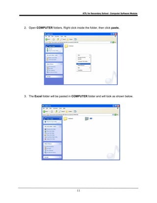 ICTL for Secondary School - Computer Software Module
11
2. Open COMPUTER folders. Right click inside the folder, then click paste.
3. The Excel folder will be pasted in COMPUTER folder and will look as shown below.
 