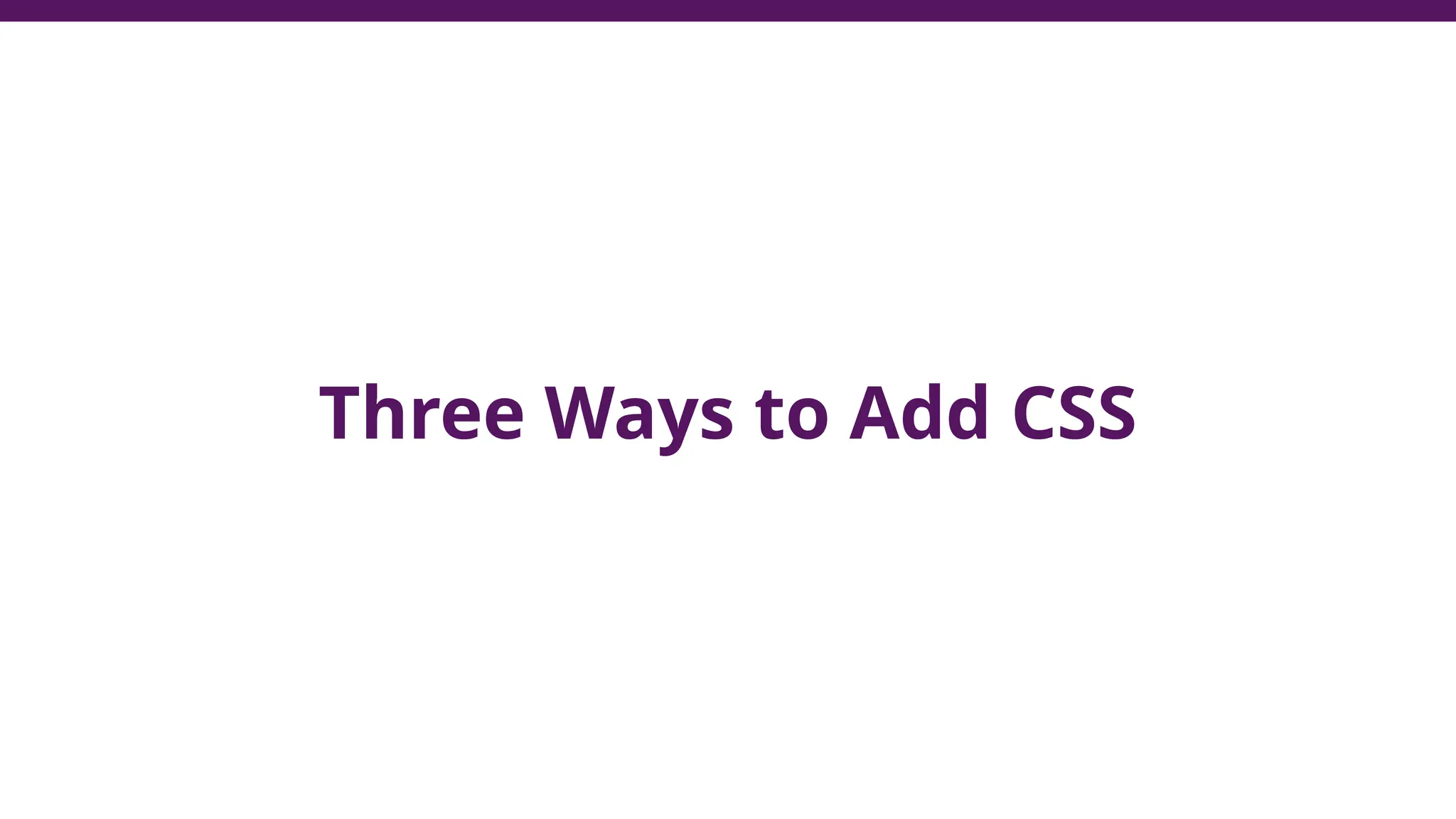 Three Ways to Add CSS
 