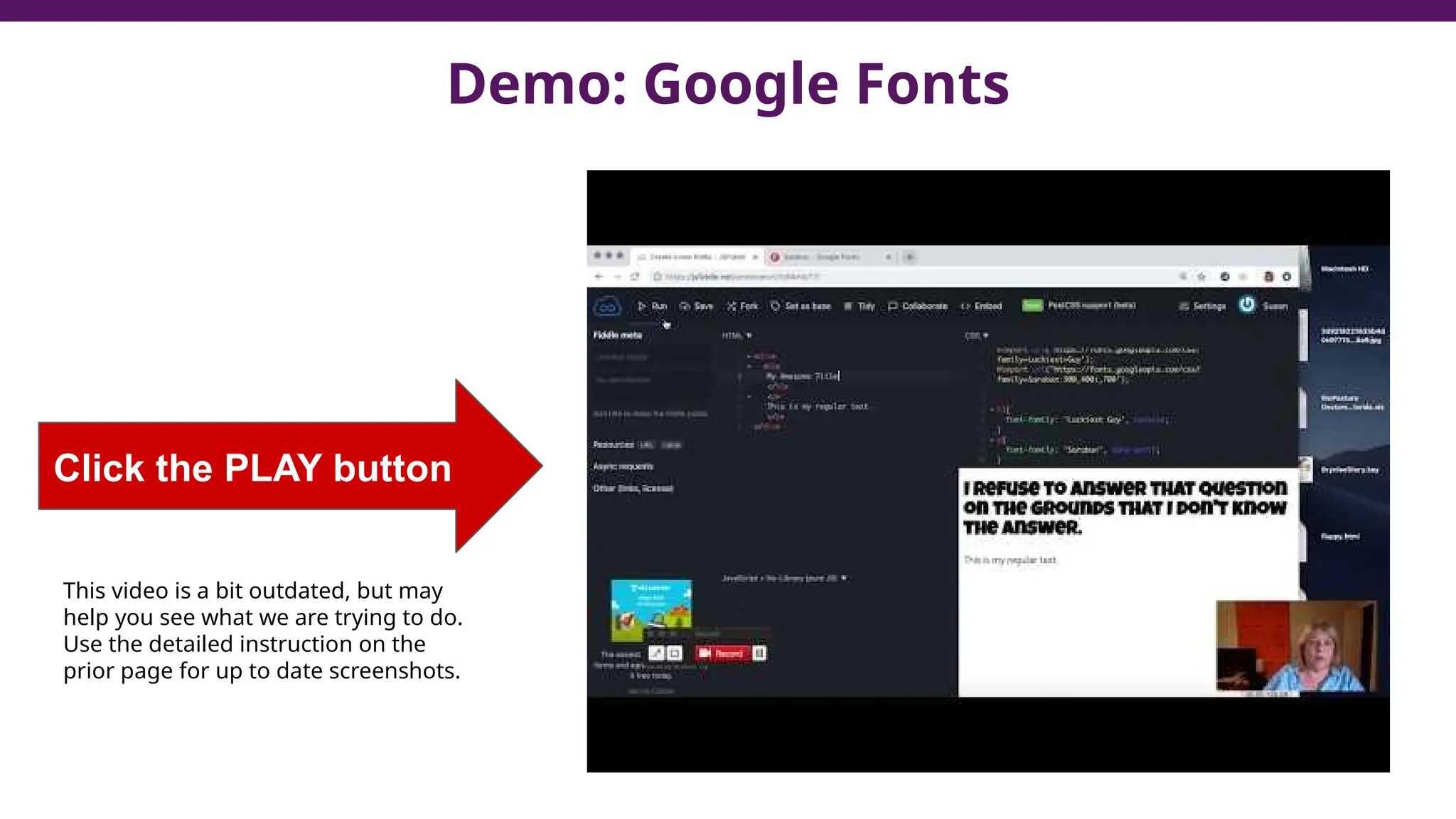 Demo: Google Fonts
Click the PLAY button
This video is a bit outdated, but may
help you see what we are trying to do.
Use the detailed instruction on the
prior page for up to date screenshots.
 