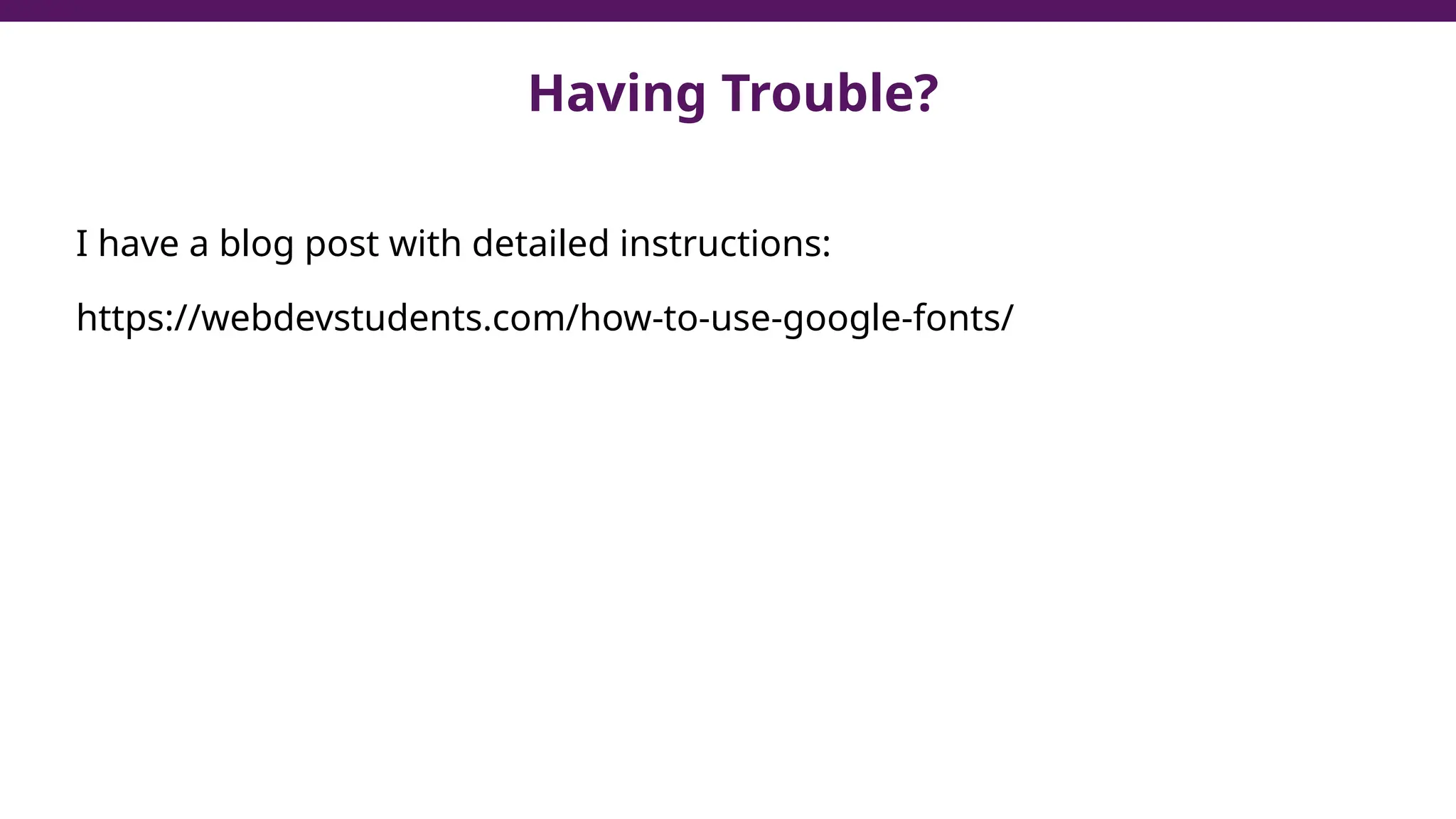 Having Trouble?
I have a blog post with detailed instructions:
https://webdevstudents.com/how-to-use-google-fonts/
 