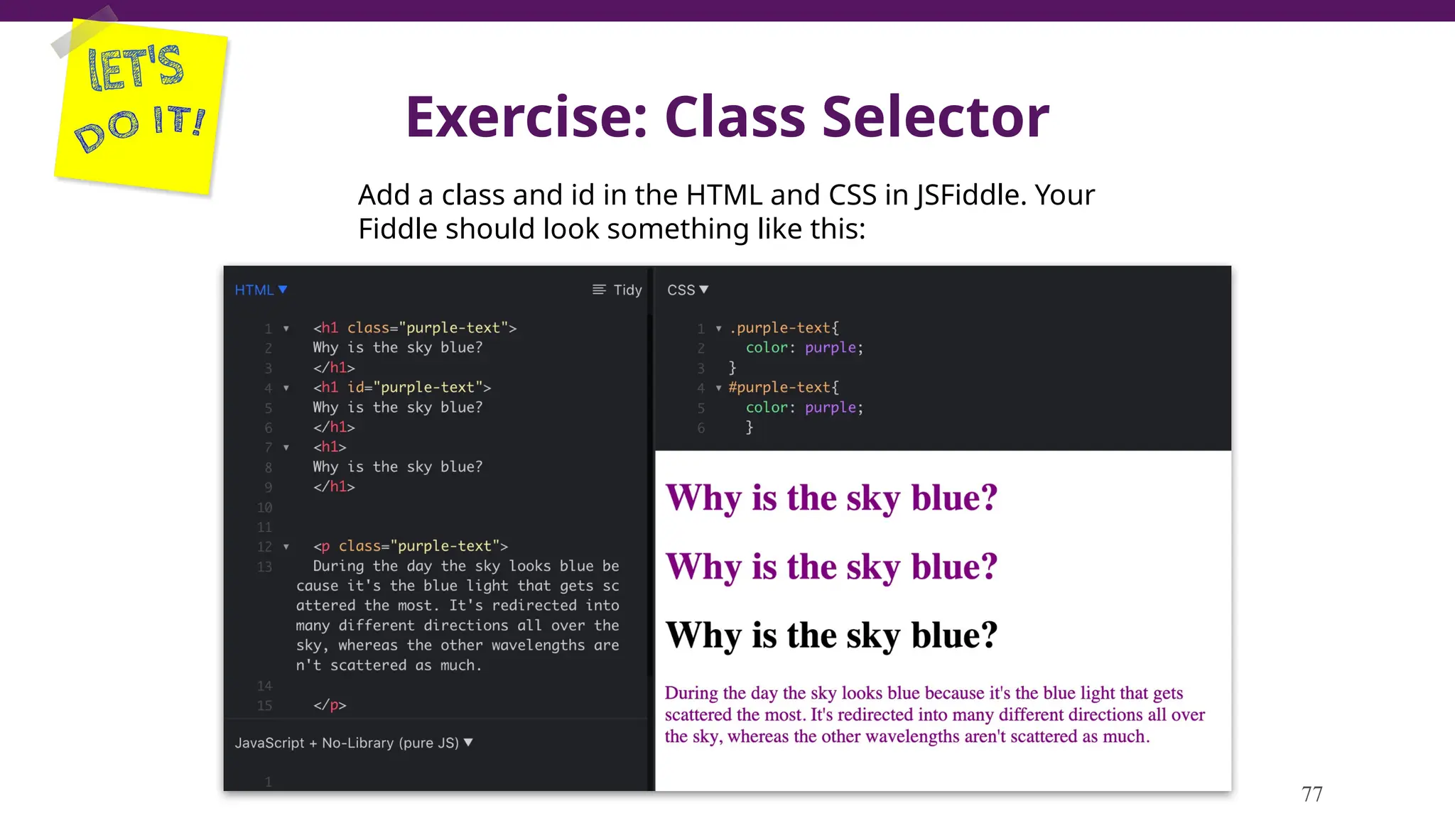 Exercise: Class Selector
77
Add a class and id in the HTML and CSS in JSFiddle. Your
Fiddle should look something like this:
 