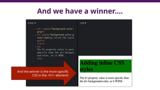 And we have a winner….
And the winner is the more specific
CSS in the <h1> element!
 