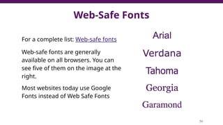 Web-Safe Fonts
For a complete list: Web-safe fonts
Web-safe fonts are generally
available on all browsers. You can
see five of them on the image at the
right.
Most websites today use Google
Fonts instead of Web Safe Fonts
50
 