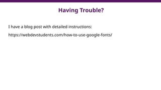 Having Trouble?
I have a blog post with detailed instructions:
https://webdevstudents.com/how-to-use-google-fonts/
 