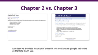 Chapter 2 vs. Chapter 3
Last week we did made the Chapter 2 version. This week we are going to add colors
and fonts to it with CSS.
 