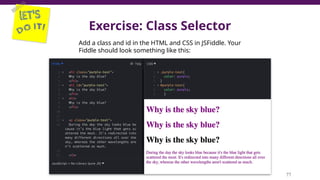 Exercise: Class Selector
77
Add a class and id in the HTML and CSS in JSFiddle. Your
Fiddle should look something like this:
 