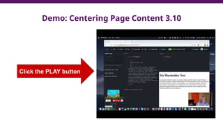 Demo: Centering Page Content 3.10
Click the PLAY button
 