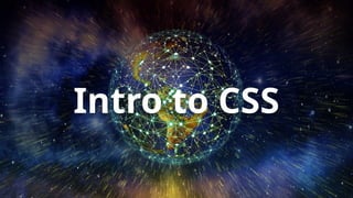 Intro to CSS
 