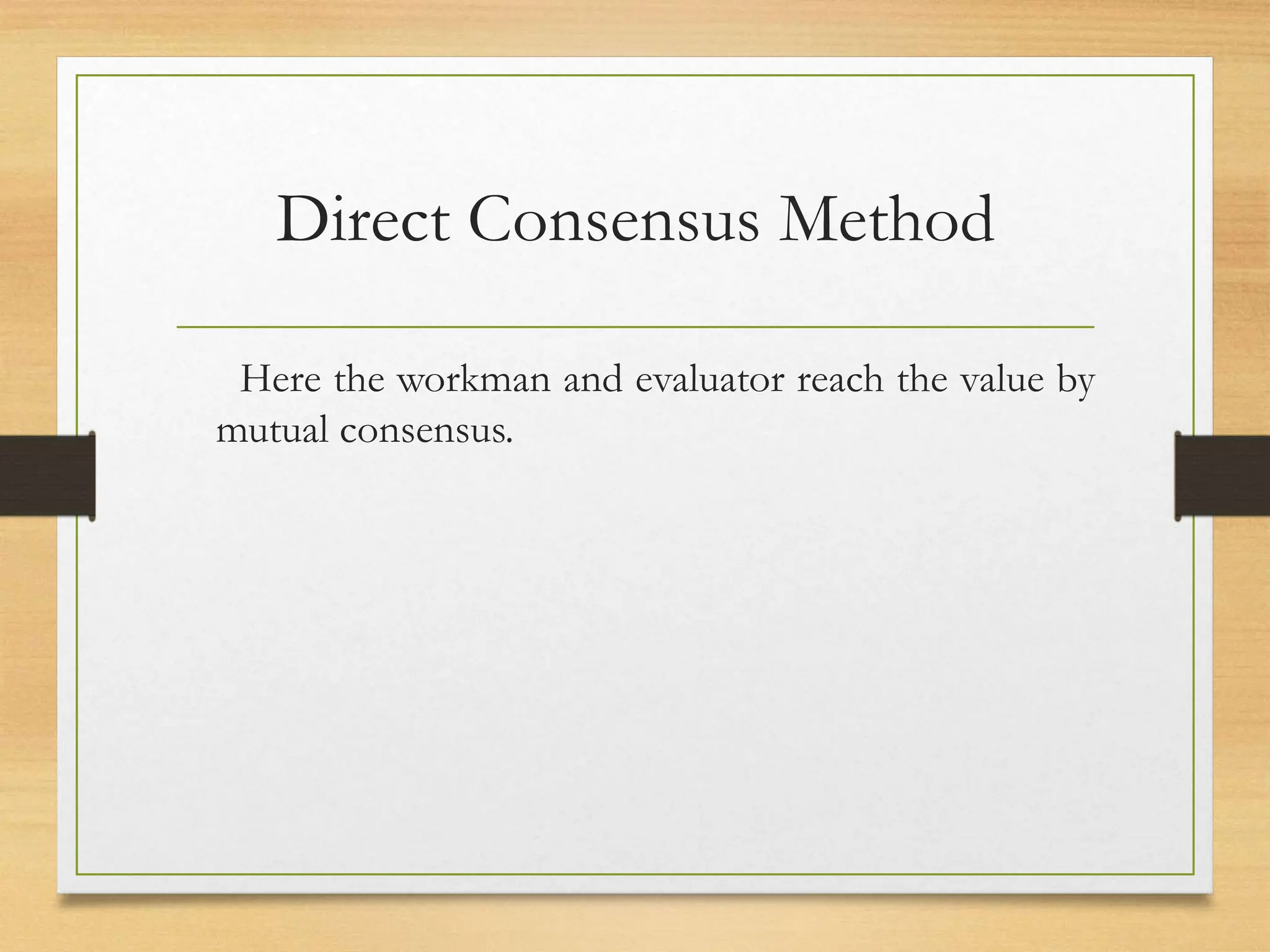 Direct Consensus Method
Here the workman and evaluator reach the value by
mutual consensus.
 