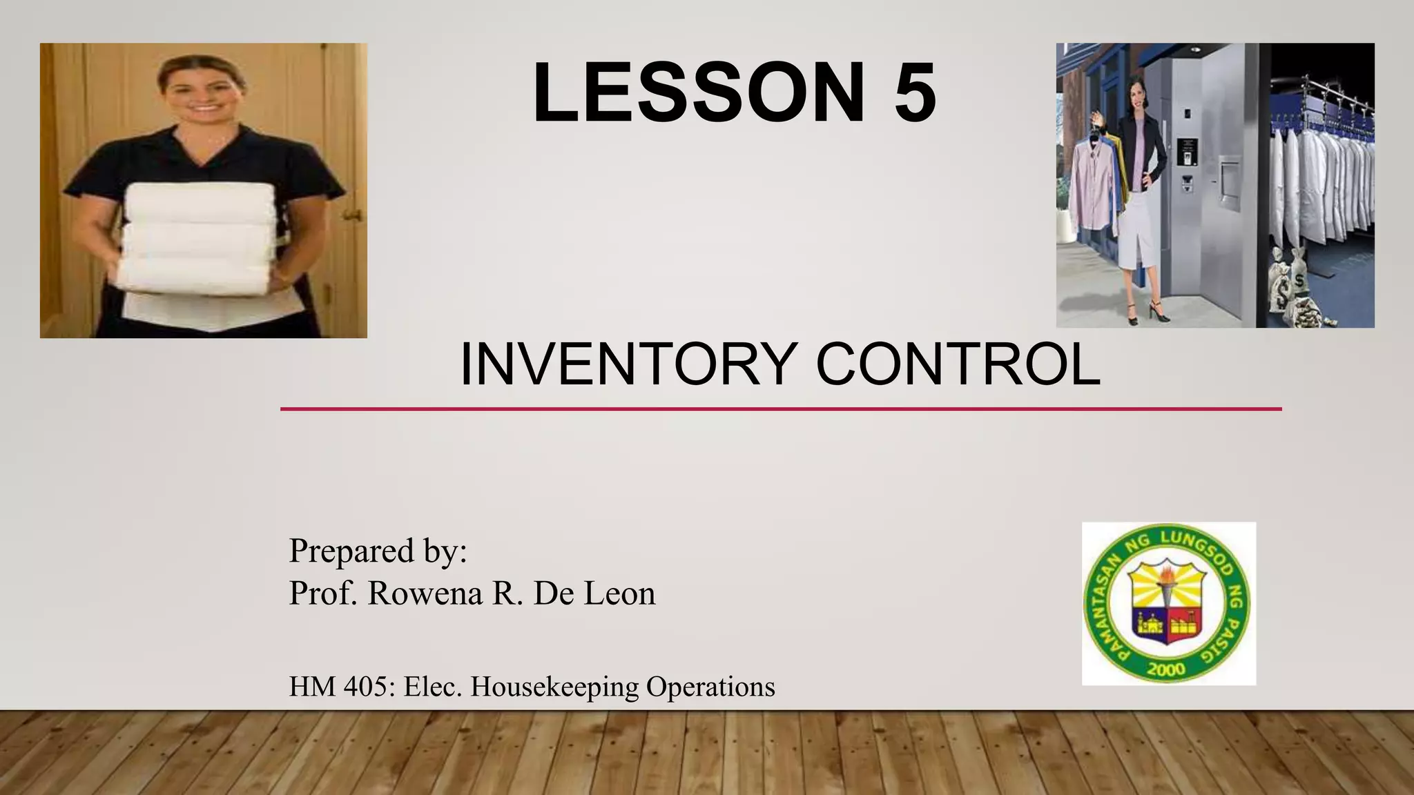 LESSON 5
Prepared by:
Prof. Rowena R. De Leon
INVENTORY CONTROL
HM 405: Elec. Housekeeping Operations
 