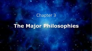 Chapter 3
The Major Philosophies
 