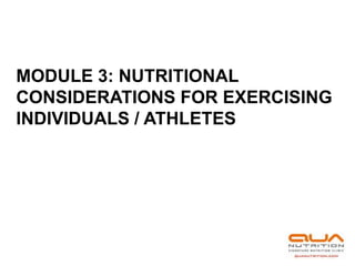 MODULE 3: NUTRITIONAL
CONSIDERATIONS FOR EXERCISING
INDIVIDUALS / ATHLETES
 