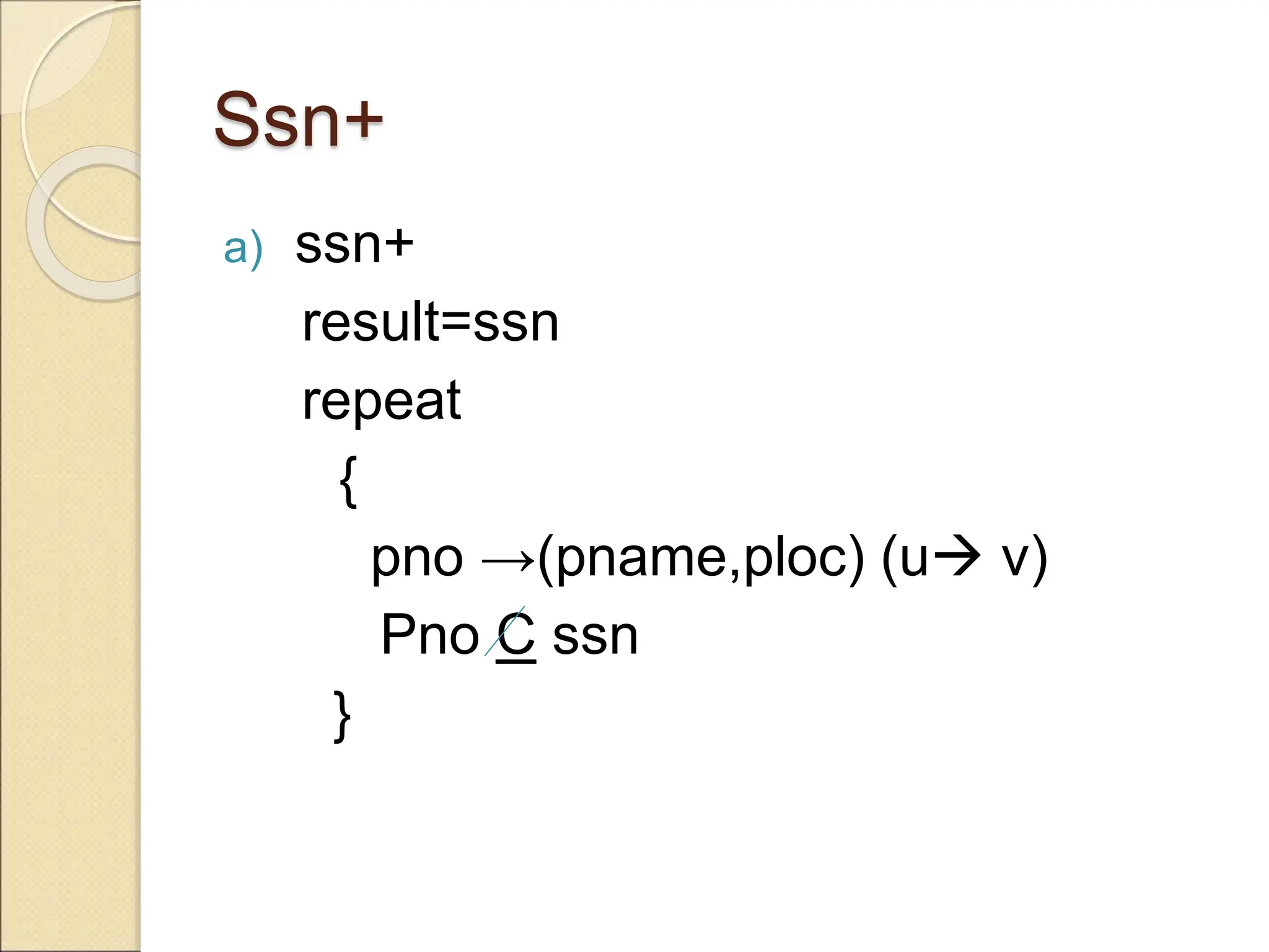Ssn+
a) ssn+
result=ssn
repeat
{
pno →(pname,ploc) (u v)
Pno C ssn
}
 