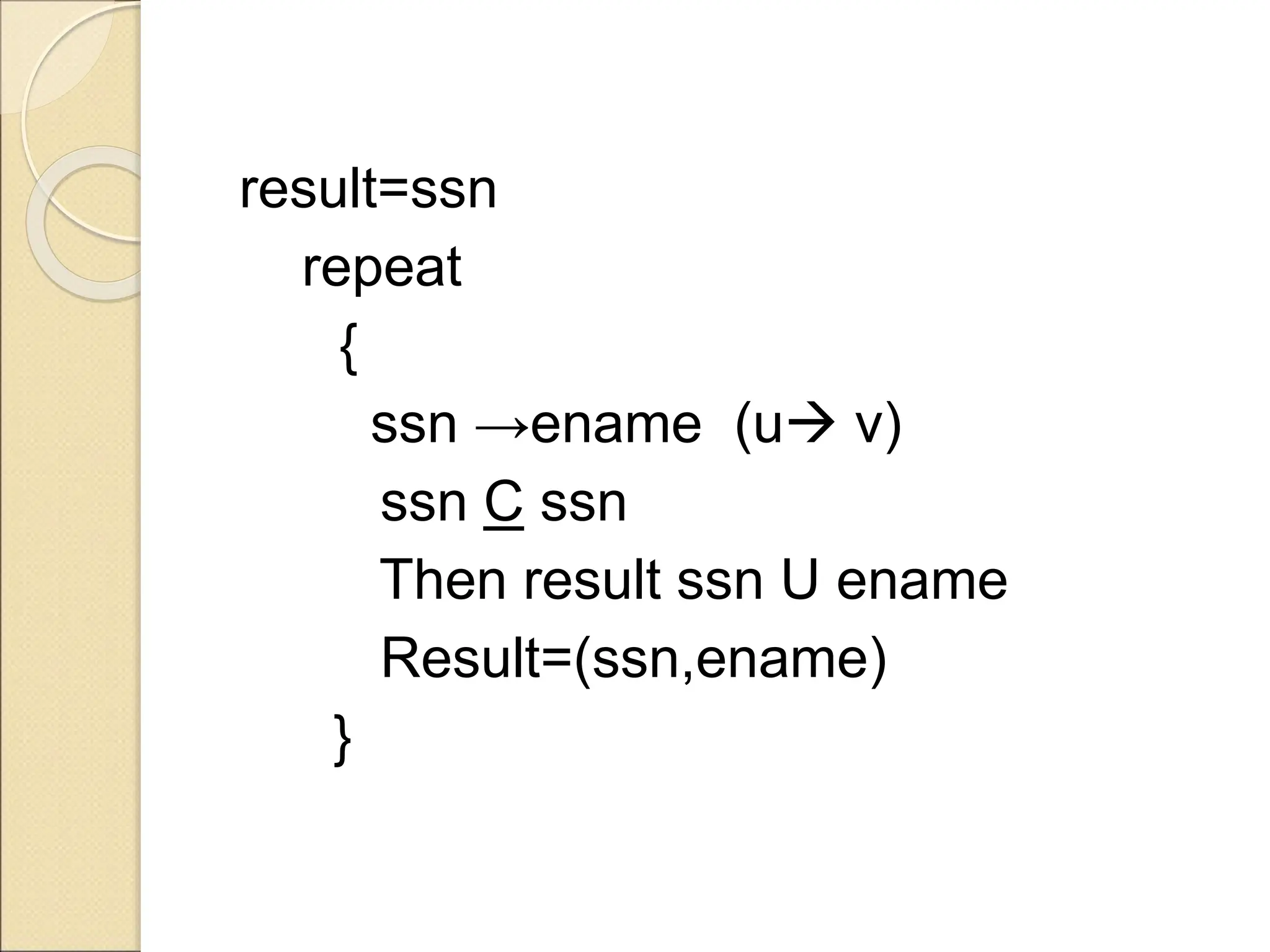 result=ssn
repeat
{
ssn →ename (u v)
ssn C ssn
Then result ssn U ename
Result=(ssn,ename)
}
 