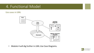 4. Functional Model
Use cases in UML
• Module 4 will dig further in UML Use Case Diagrams.
 