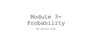 Module 3-
Probability
Mr.Cyriac Jose
 