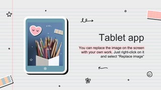Tablet app
You can replace the image on the screen
with your own work. Just right-click on it
and select “Replace image”
 