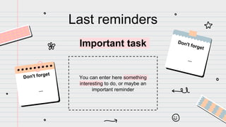 Last reminders
Important task
You can enter here something
interesting to do, or maybe an
important reminder
 