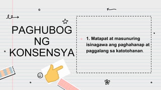 PAGHUBOG
NG
KONSENSYA
● 1. Matapat at masunuring
isinagawa ang paghahanap at
paggalang sa katotohanan.
 