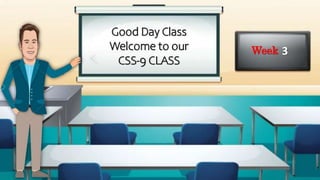 Good Day Class
Welcome to our
CSS-9 CLASS
Week 3
 