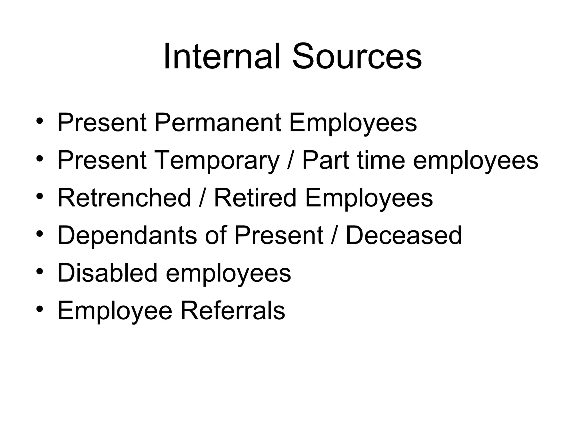 Internal Sources Present Permanent Employees Present Temporary / Part time employees Retrenched / Retired Employees Dependants of Present / Deceased Disabled employees Employee Referrals 