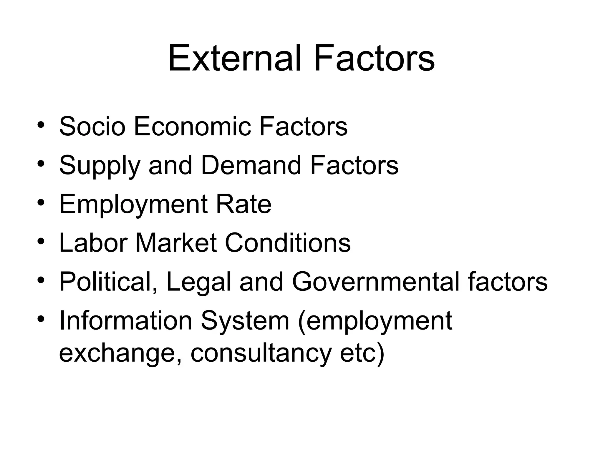 External Factors Socio Economic Factors Supply and Demand Factors Employment Rate Labor Market Conditions Political, Legal and Governmental factors Information System (employment exchange, consultancy etc) 