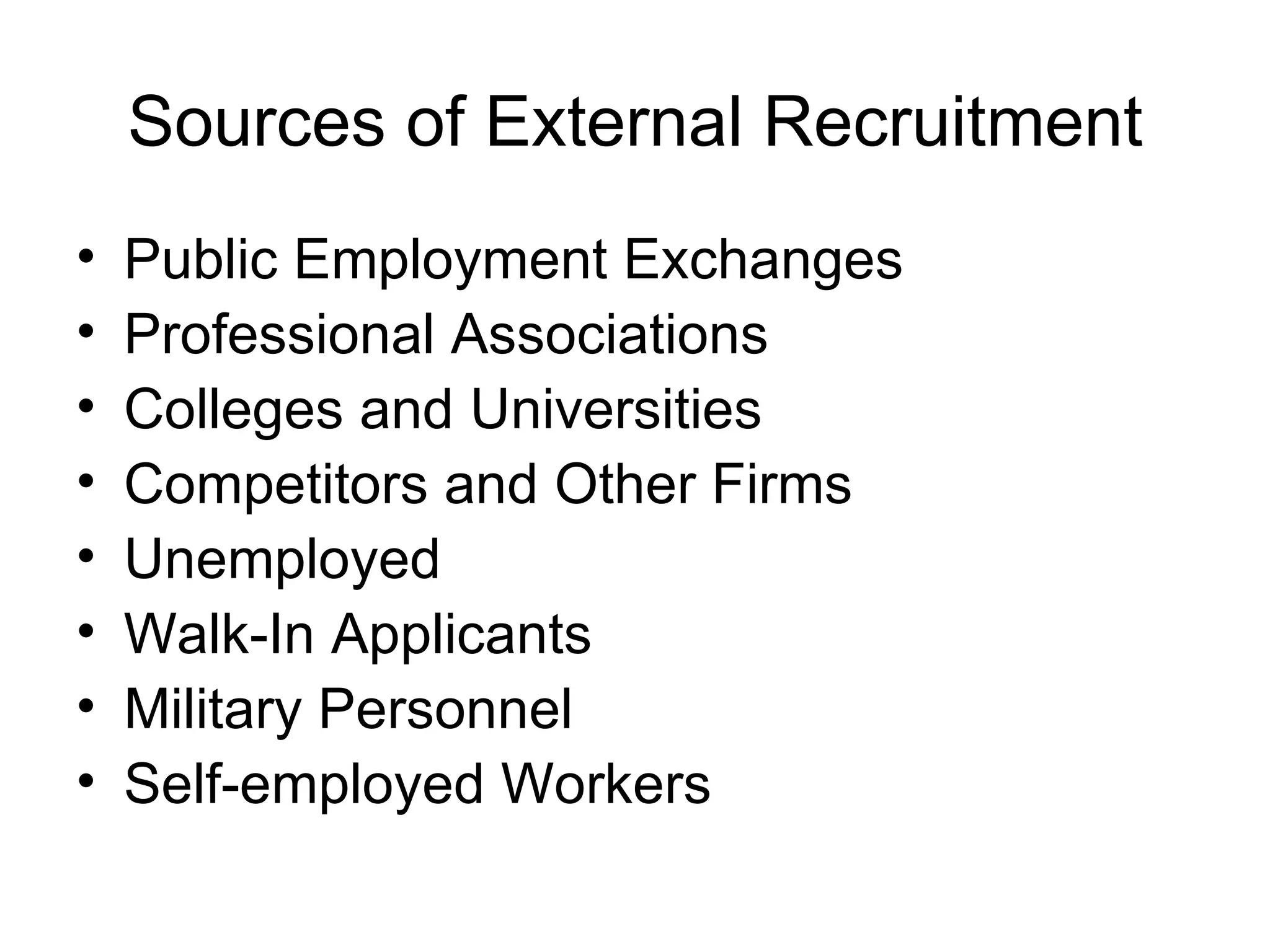 Sources of External Recruitment Public Employment Exchanges Professional Associations Colleges and Universities Competitors and Other Firms Unemployed Walk-In Applicants Military Personnel Self-employed Workers 