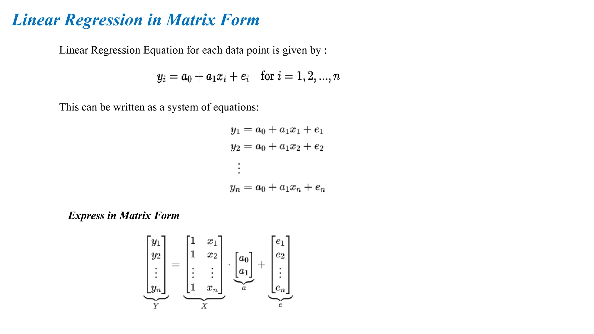 Linear Regression in Matrix Form
Linear Regression Equation for each data point is given by :
This can be written as a system of equations:
Express in Matrix Form
 