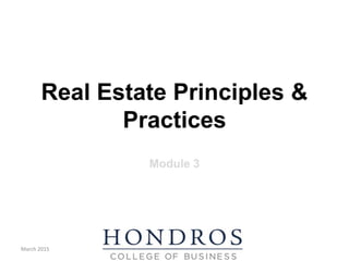 Real Estate Principles &
Practices
Module 3
March 2015
 