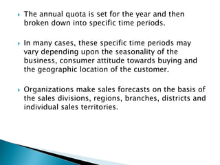 

a)
b)

c)

The sales volume quota is of three kinds:

Monetary sales volume quota,
Unit sales volume quota,
Points sale...