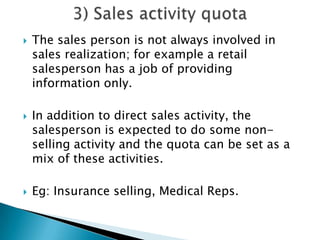 



Activity quota can be set on total sales
calls, particular classes or set of customers, calls
on prospects, number o...