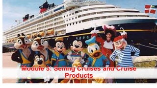 Module 3: Selling Cruises and Cruise
Products
 