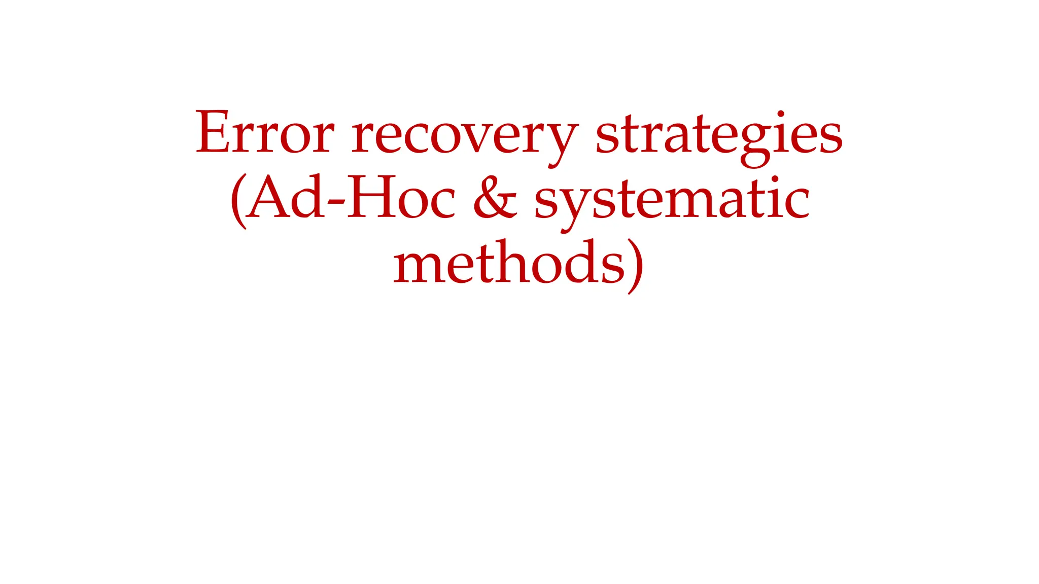 Error recovery strategies
(Ad-Hoc & systematic
methods)
 