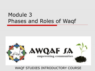 Module 3
Phases and Roles of Waqf
WAQF STUDIES INTRODUCTORY COURSE
 