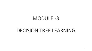 MODULE -3
DECISION TREE LEARNING
1
 