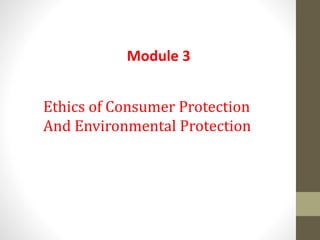 Ethics of Consumer Protection
And Environmental Protection
Module 3
 