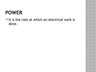 POWER
 It is the rate at which an electrical work is
done.
 