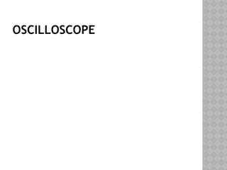 OSCILLOSCOPE
 