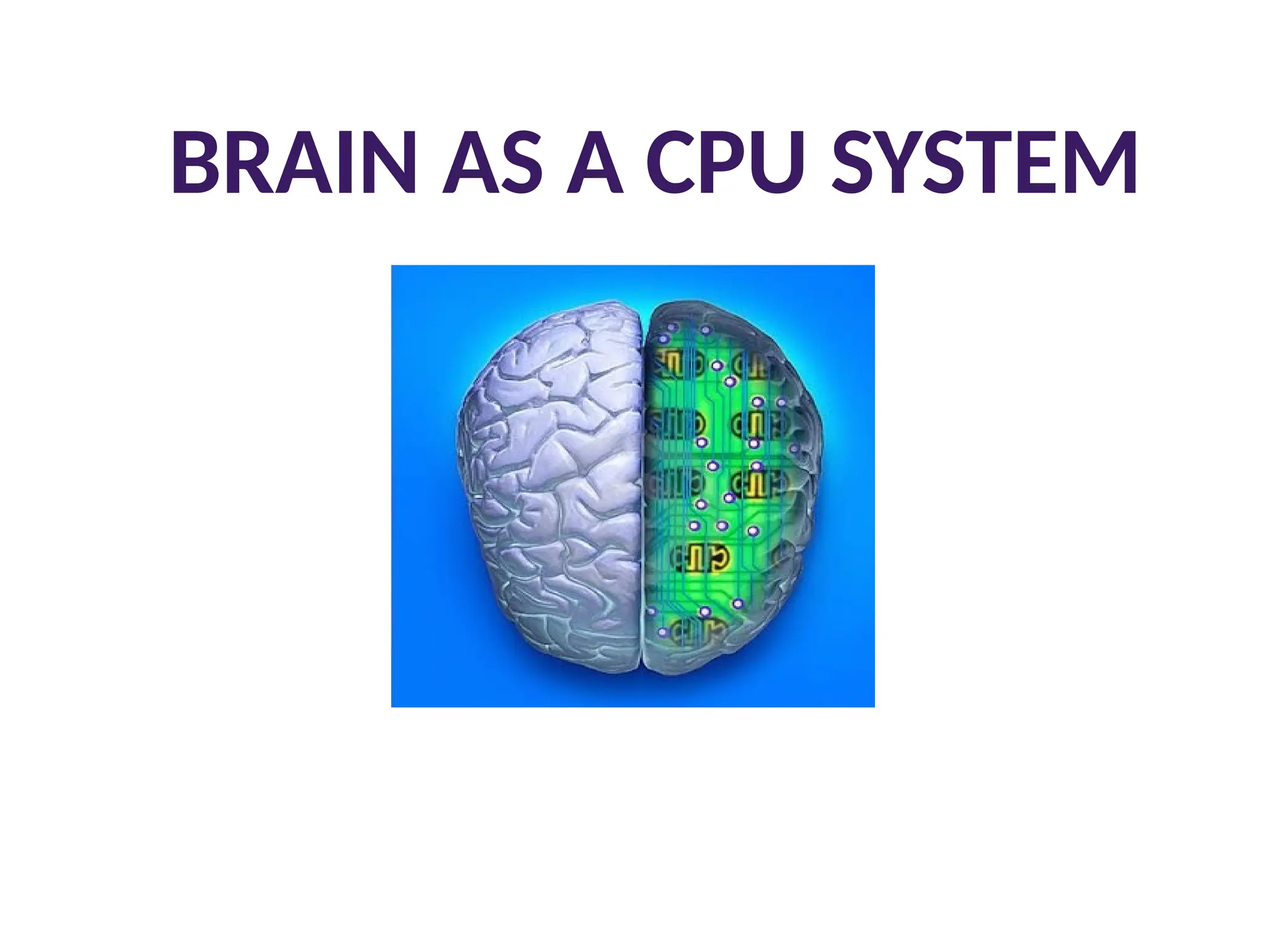 BRAIN AS A CPU SYSTEM
 