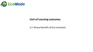 Unit of Learning outcomes
3.2 Mutual benefits of Eco-innovation
 