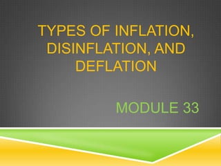 TYPES OF INFLATION,
 DISINFLATION, AND
     DEFLATION

         MODULE 33
 