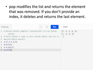 • pop modifies the list and returns the element
that was removed. If you don’t provide an
index, it deletes and returns the last element.
 