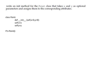 class Point:
def __init__ (self,x=0,y=0):
self.x=x
self.y=y
P1=Point()
 